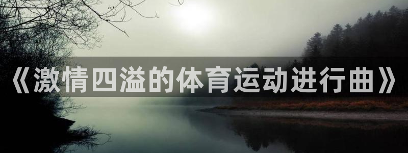 3377体育官网下载招商:《激情四溢的体育运动进行曲》